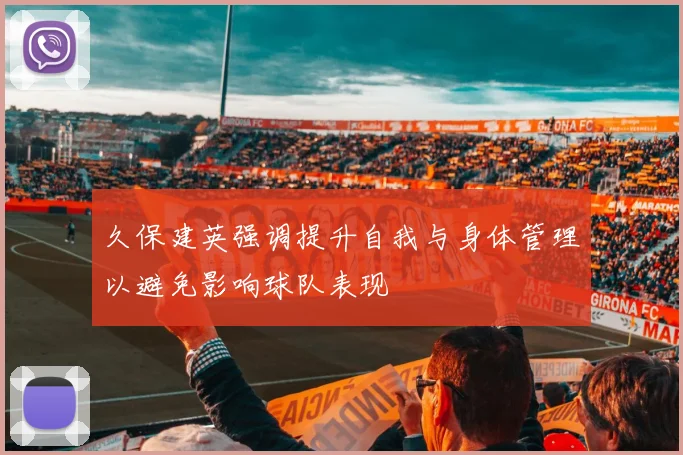 久保建英强调提升自我与身体管理以避免影响球队表现