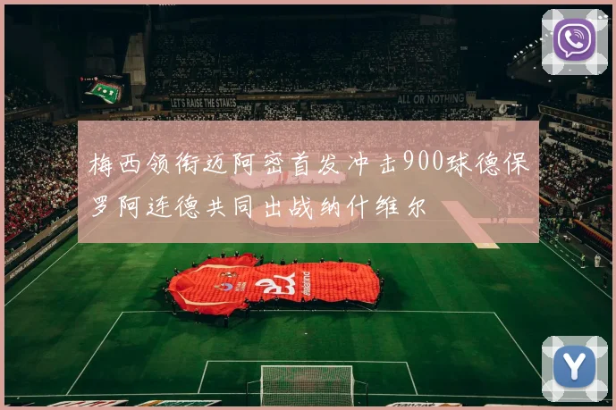 梅西领衔迈阿密首发冲击900球德保罗阿连德共同出战纳什维尔